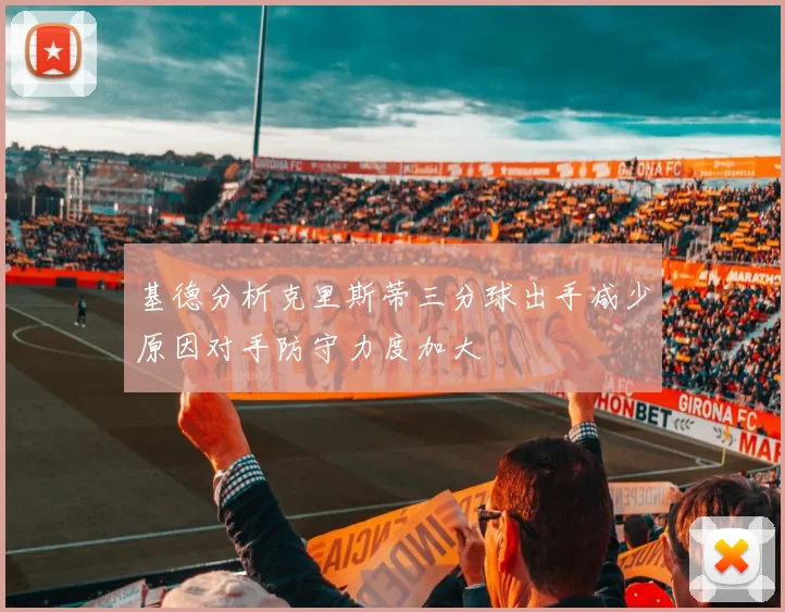 基德分析克里斯蒂三分球出手减少原因对手防守力度加大
