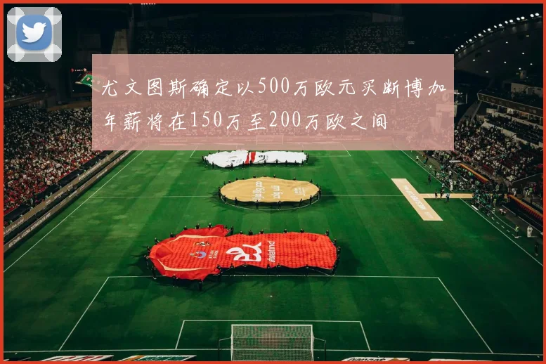 尤文图斯确定以500万欧元买断博加年薪将在150万至200万欧之间