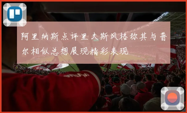 阿里纳斯点评里夫斯风格称其与普尔相似总想展现精彩表现