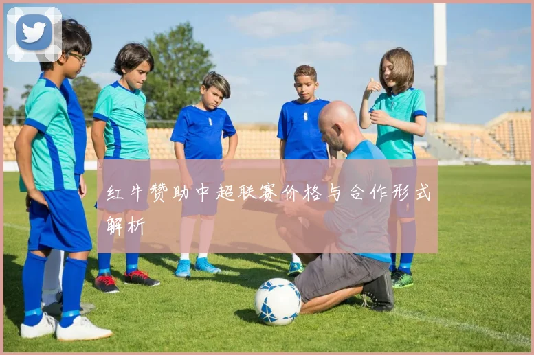 红牛赞助中超联赛价格与合作形式解析